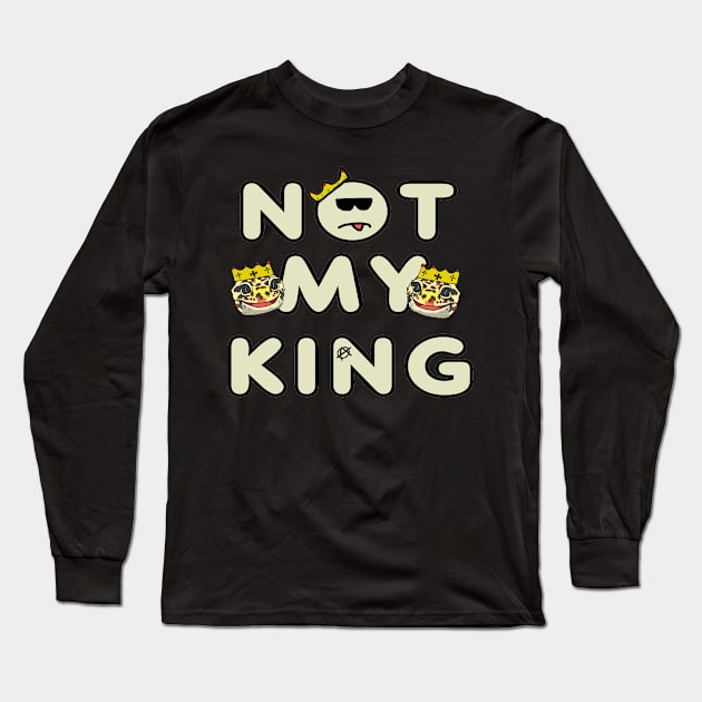Not My King Long Sleeve T-Shirt by Mark Ewbie